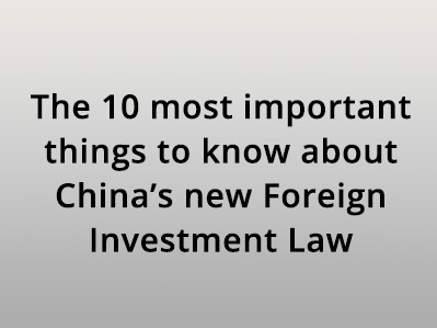 The 10 most important things to know about China’s new Foreign Investment Law